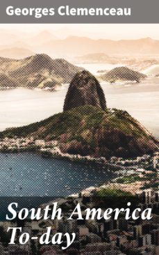 south america to-day (ebook)-georges clemenceau-4064066170646