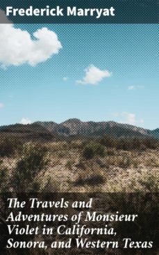 the travels and adventures of monsieur violet in california, sonora, and western texas (ebook)-frederick marryat-4064066228446
