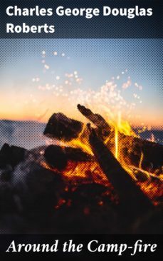 around the camp-fire (ebook)-charles george douglas roberts-4064066353346