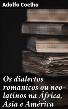 os dialectos romanicos ou neo-latinos na africa, asia e america (ebook)-adolfo coelho-4064066411046