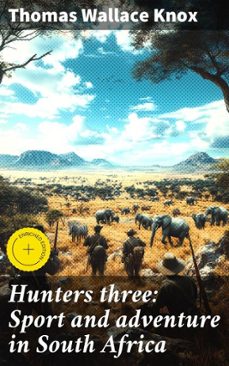 hunters three: sport and adventure in south africa (ebook)-thomas wallace knox-4066339526846