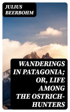 wanderings in patagonia; or, life among the ostrich-hunters (ebook)-julius beerbohm-8596547101246