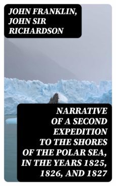 narrative of a second expedition to the shores of the polar sea, in the years 1825, 1826, and 1827 (ebook)-john franklin-john, sir richardson-8596547252146