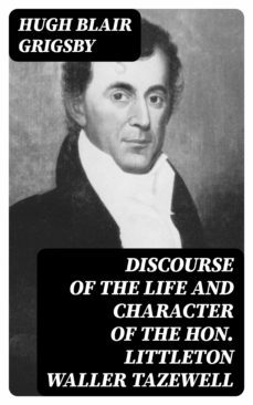 discourse of the life and character of the hon. littleton waller tazewell (ebook)-hugh blair grigsby-8596547351146