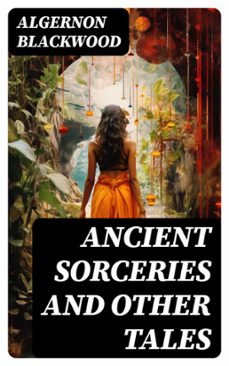 ancient sorceries and other tales (ebook)-algernon blackwood-8596547744146