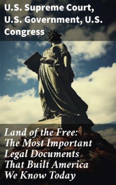 land of the free: the most important legal documents that built america we know today (ebook)-u.s. supreme court-u.s. government-u.s. congress-8596547781646