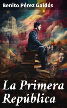 la primera republica (ebook)-benito perez galdos-8596547824046