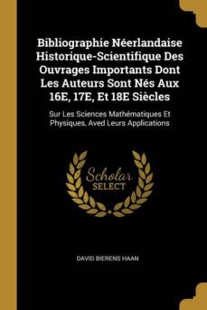 bibliographie néerlandaise historique-scientifique des ouvrages importants dont les auteurs sont nés aux 16e, 17e, et 18e siècles-9780270950946