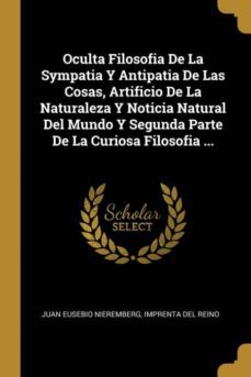 oculta filosofia de la sympatia y antipatia de las cosas, artificio de la naturaleza y noticia natural del mundo y segunda parte de la curiosa filosofia ...-9780274315246