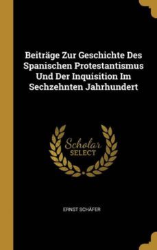 beitrge zur geschichte des spanischen protestantismus und der inquisition im sechzehnten jahrhundert-9780274447046