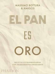 el pan es oro: recetas extraordinarias con ingredientes ordinarios-massimo bottura-9780714876146