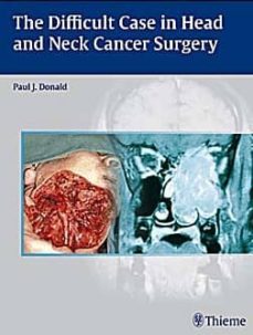 the difficult case in head and neck cancer surgery-paul j. donald-9780865779846