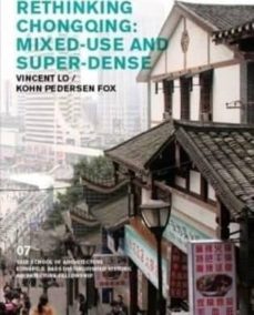 rethinking chongqing: mixed- use and super- dense. edward p. bass distinguished visiting architecture fellowship 7-vincent lo-9780989331746