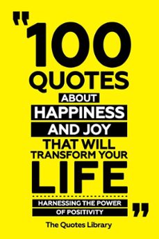 100 quotes about happiness and joy that will transform your life - harnessing the power of positivity (ebook)-the quotes library-the quotes library-9781300943846