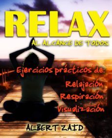 relax al alcance de todos ejercicios practicos de: relajacion respiracion visualizacion (ebook)-albert zaid-albert zaid-9781370322046