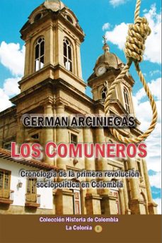 los comuneros, cronologia de la primera revolucion sociopolitica en colombia (ebook)-german arciniegas-9781370591046