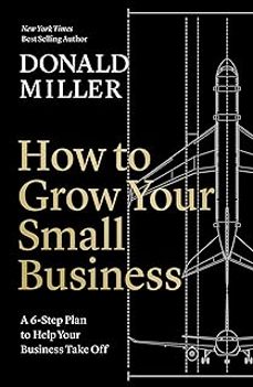 how to grow your small business: a 6-step plan to help your business take off-donald miller-9781400235346