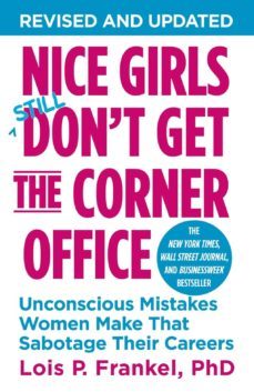 nice girls don t get the corner office: unconscious mistakes women make that sabotage their careers-lois p. frankel-9781455546046