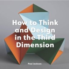 how to think and design in the third dimension-paul jackson-9781529432046