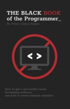 the black book of the programmer: how to get a successful career developing software and how to avoid common mistakes-rafael gomez blanes-9781722105846