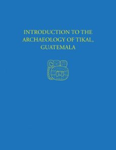 introduction to the archaeology of tikal, guatemala (ebook)-william r. coe-william a. haviland-9781934536346