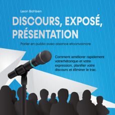 discours, expose, presentation: parler en public avec aisance etconvaincre - comment ameliorer rapidement votrerhetorique et votre expression, planifier votre discours et eliminer le trac (audiolibro)-leon bahlsen-9783757627546
