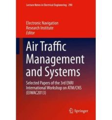 air traffic management and systems: selected papers of the 3rd en ri international workshop on atm/cns (eiwac2013)-kazuo (ed.) yamamoto-9784431544746