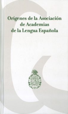 origenes de la asociacion de academias de la lengua española-f. garrido-9786071605146