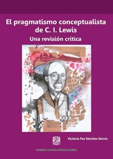el pragmatismo conceptualista de c. i. lewis. una revision critica (ebook)-victoria paz sánchez garcía-9786073061346