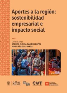 aportes a la region: sostenibilidad empresarial e impacto social (ebook)-aimee pérez esparza-sandra eloina campos lópez-josé alfredo peña ramos-9786075813646