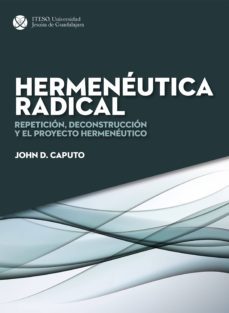 hermeneutica radical. repeticion, deconstruccion y el proyecto hermeneutico (ebook)-john d. caputo-9786078616046