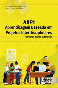 abpi aprendizagem baseada em projetos interdisciplinares: formando alunos autonomos (ebook)-jose pinheiro de queiroz neto-juliana sales vasconcelos-9786525009346
