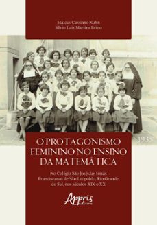 o protagonismo feminino no ensino da matemática no colegio são josé das irmãs franciscanas de são leopoldo, rio grande do sul, nos séculos xix e xx (ebook)-malcus cassiano kuhn-silvio luiz martins britto-9786525069746