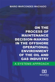 on the process of maintenance decision-making in the offshore operational environment of the oil and gas industry (ebook)-mario marcondes machado-9786525236346