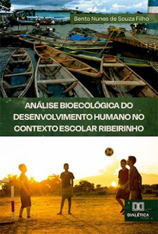 analise bioecologica do desenvolvimento humano no contexto escolar ribeirinho (ebook)-bento nunes de souza filho-9786525276946