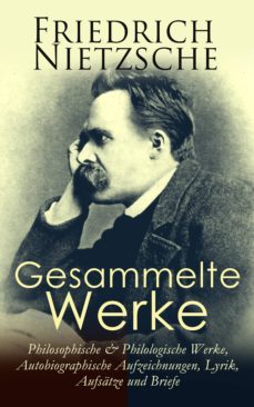 gesammelte werke: philosophische &amp; philologische werke, autobiographische aufzeichnungen, lyrik, aufsatze und briefe (ebook)-friedrich nietzsche-9788026858546