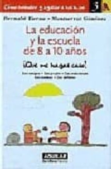 la educacion y la escuela de 8 a 10 años ¡que me hagas caso!-9788403094246