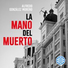 la mano del muerto (audiolibro)-alfredo gonzalez moreno-9788408312246