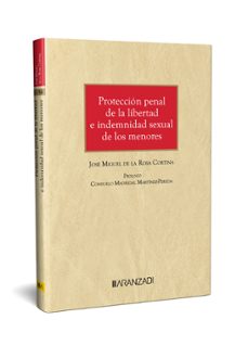 protección penal de la libertad e indemnidad sexual de los menore s.-jose miguel de la rosa cortina-9788411627146