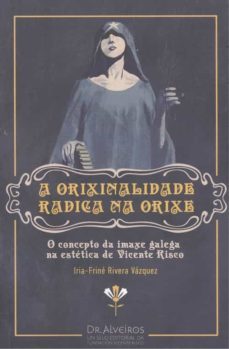 a orixinalidade radica na orixe. o concepto da imaxe galega na es tetica de vicente risco-iria frine rivera vazquez-9788412103946