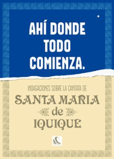 ahi donde todo comienza: indagaciones sobre la cantata de santa maria de iquique-9788412134346