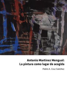 antonio martinez mengual: la pintura como lugar de acogida-pedro a. cruz sanchez-9788412626346