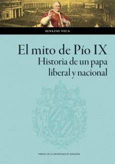 el mito de pío ix. historia de un papa liberal y nacional-ignazio veca-9788413407746