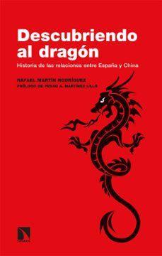 descubriendo al dragon: historia de las relaciones entre españa y china-9788413521046