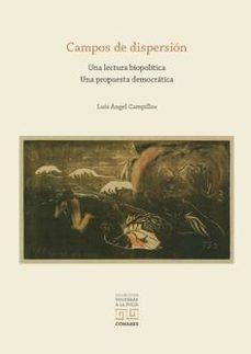 campos de dispersion. una lectura biopolitica. una propuesta demo cratica-luis angel campillos moron-9788413699646