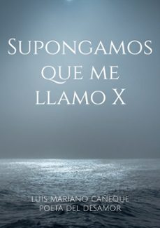 supongamos que me llamo x-luis mar cañeque poeta del desamor-9788413737546