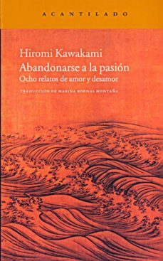 abandonarse a la pasion: ocho relatos de amor y desamor-hiromi kawakami-9788415277446