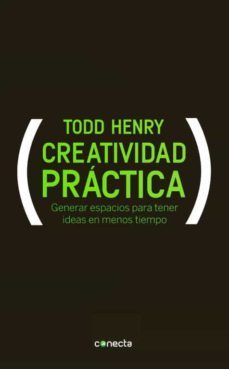 creatividad practica: mejores ideas, en menos tiempo al alcance d e todos-henry todd-9788415431046