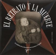 el retrato y la muerte: la tradicion de la fotografia post mortem en españa-virginia de la cruz licher-9788415801146