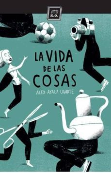 la vida de las cosas-alex ayala ugarte-9788416001446